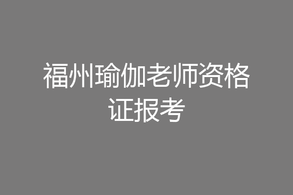福州瑜伽老师资格证报考