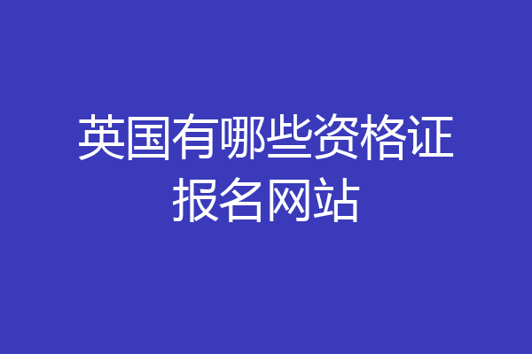 英国有哪些资格证报名网站