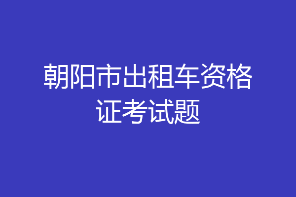 朝阳市出租车资格证考试题