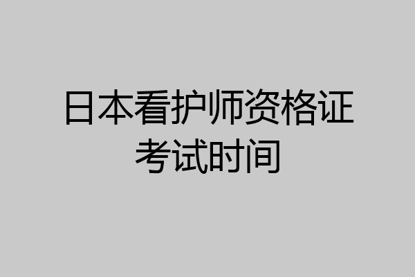 日本看护师资格证考试时间