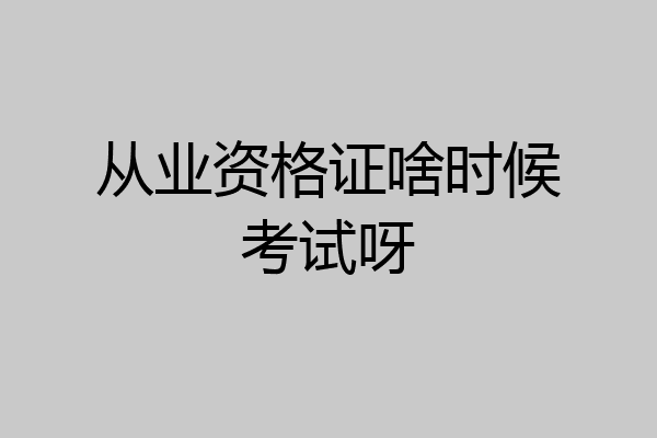 从业资格证啥时候考试呀