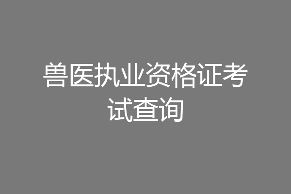 兽医执业资格证考试查询