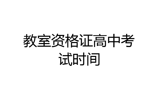 教室资格证高中考试时间