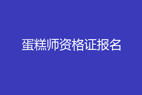 蛋糕师资格证报名