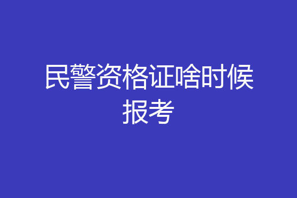 民警资格证啥时候报考