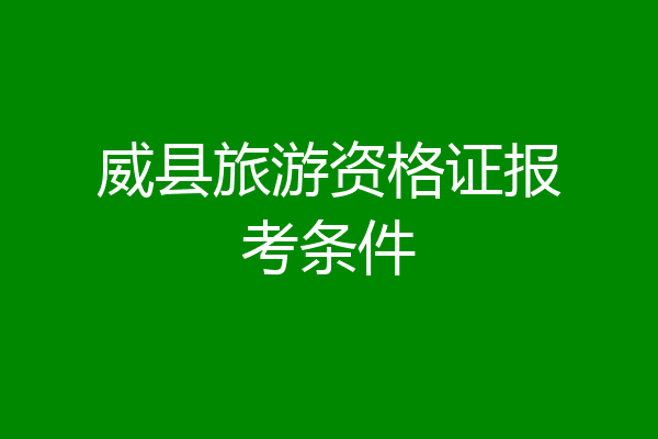 威县旅游资格证报考条件
