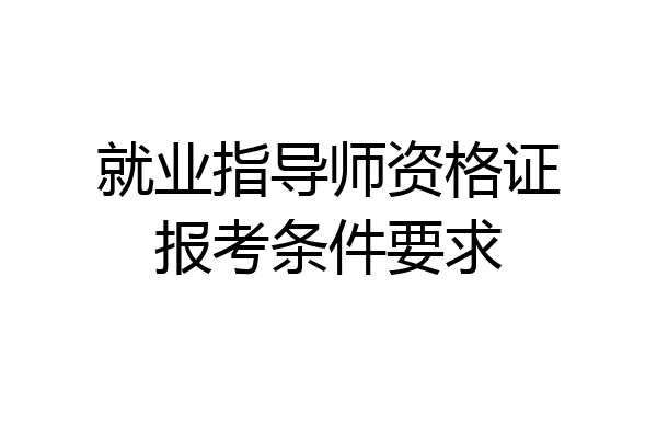 就业指导师资格证报考条件要求