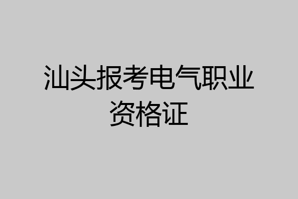 汕头报考电气职业资格证