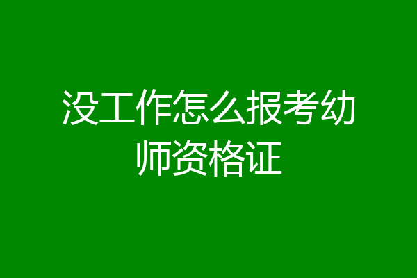 没工作怎么报考幼师资格证