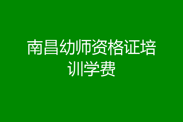 南昌幼师资格证培训学费