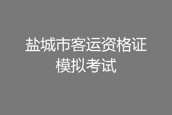 盐城市客运资格证模拟考试