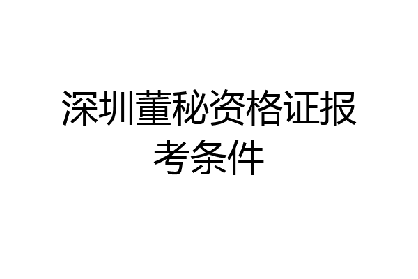 深圳董秘资格证报考条件