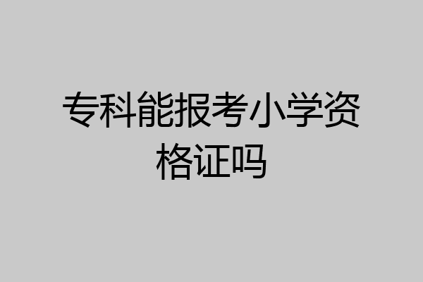 专科能报考小学资格证吗