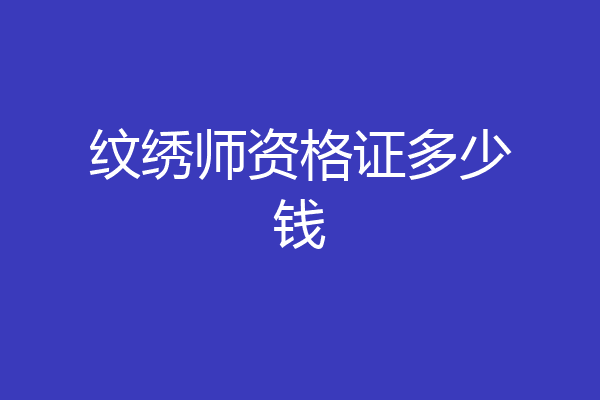 纹绣师资格证多少钱