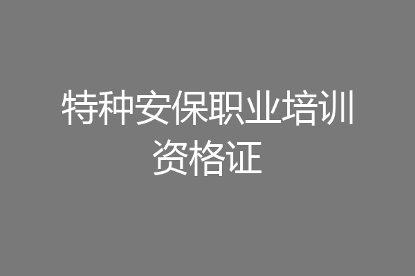 特种安保职业培训资格证