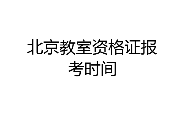 北京教室资格证报考时间