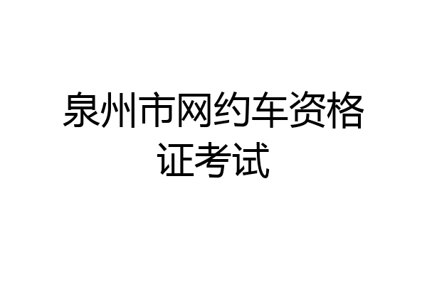 泉州市网约车资格证考试