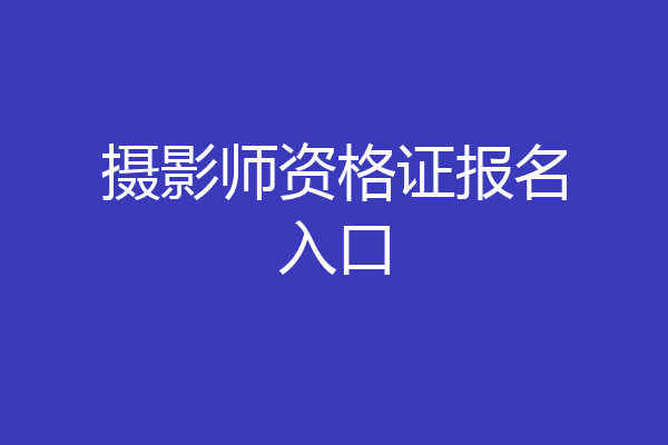 摄影师资格证报名入口