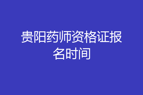贵阳药师资格证报名时间