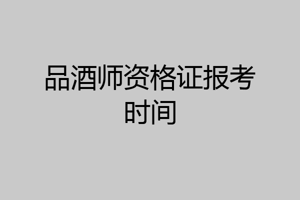 品酒师资格证报考时间