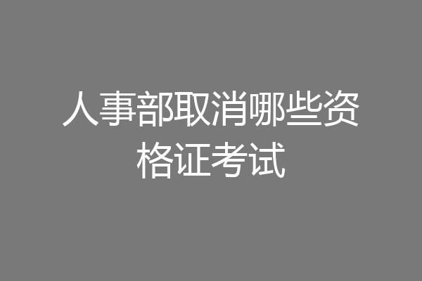 人事部取消哪些资格证考试