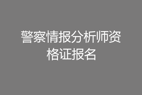 警察情报分析师资格证报名