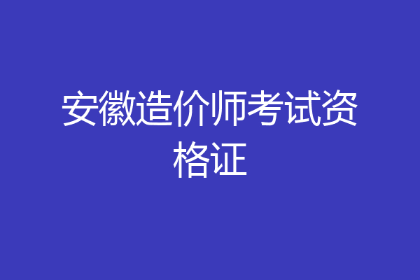 安徽造价师考试资格证