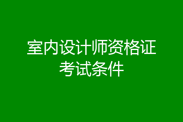 室内设计师资格证考试条件