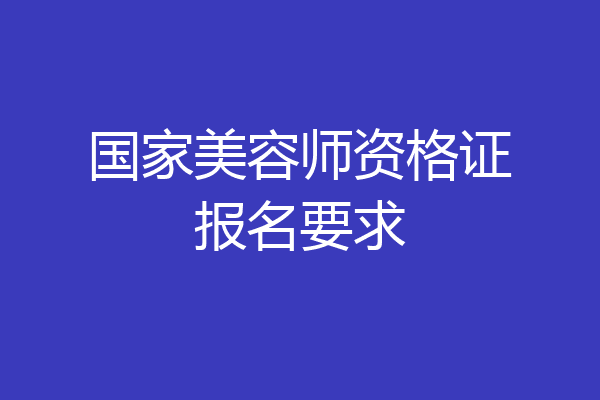 国家美容师资格证报名要求