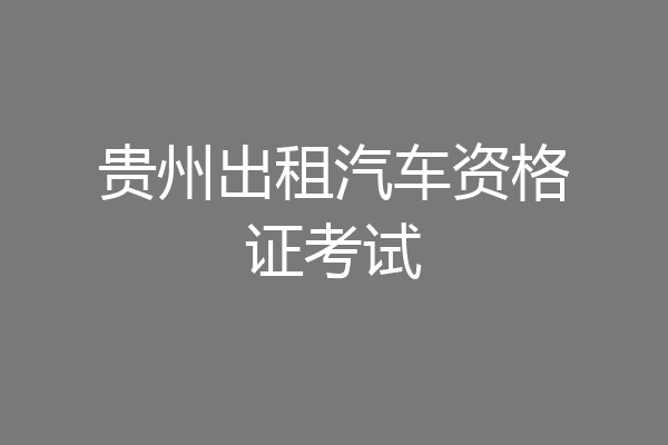 贵州出租汽车资格证考试