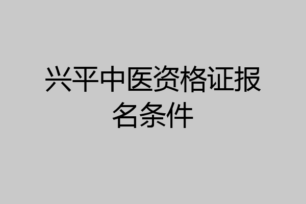 兴平中医资格证报名条件