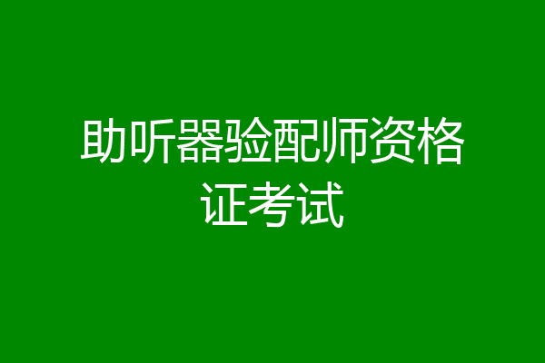 助听器验配师资格证考试