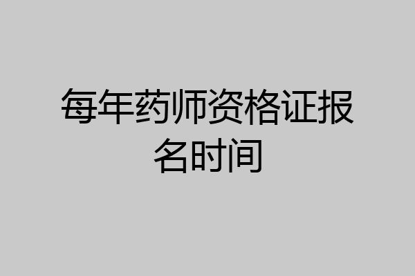 每年药师资格证报名时间