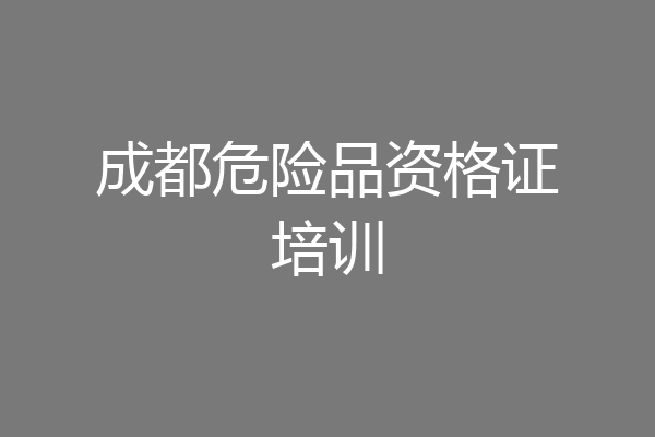 成都危险品资格证培训