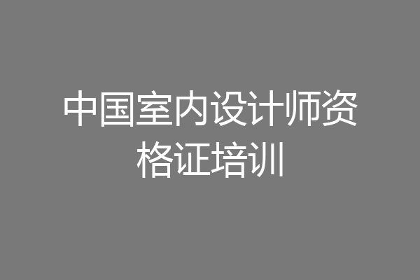 中国室内设计师资格证培训