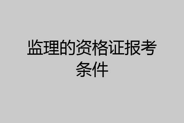 监理的资格证报考条件
