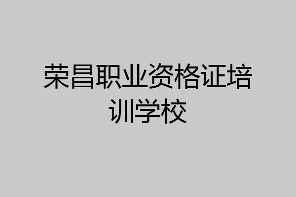 荣昌职业资格证培训学校