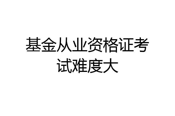 基金从业资格证考试难度大