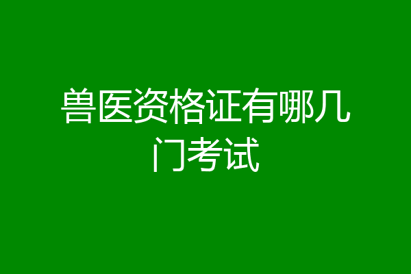 兽医资格证有哪几门考试
