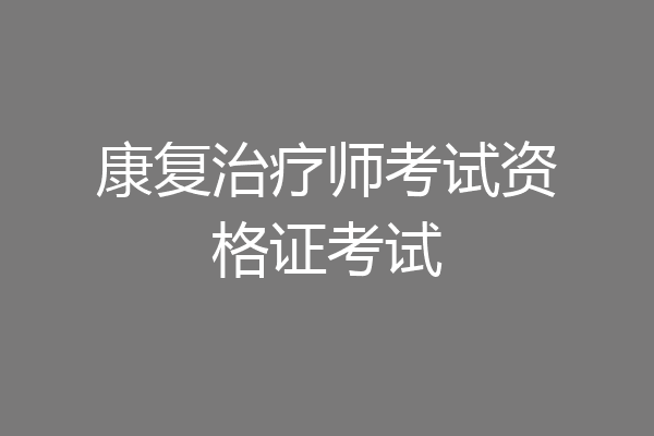 康复治疗师考试资格证考试
