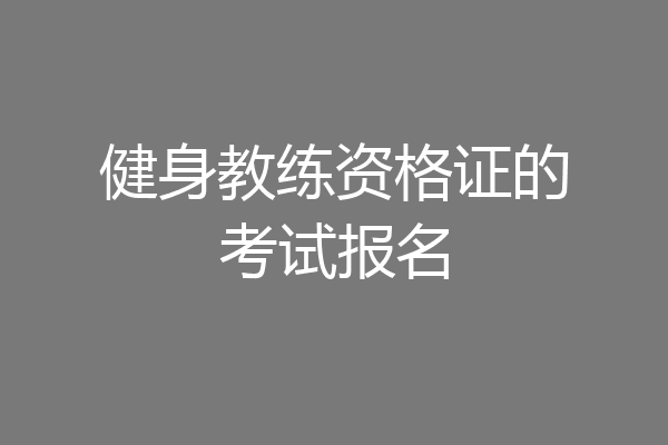 健身教练资格证的考试报名