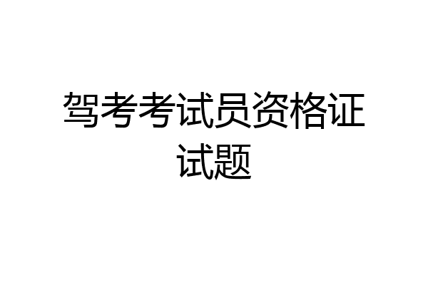驾考考试员资格证试题
