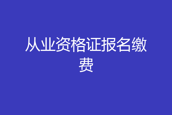 从业资格证报名缴费
