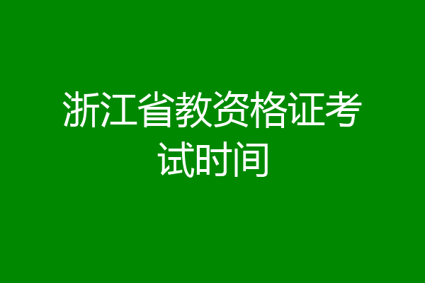 浙江省教资格证考试时间