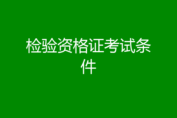 检验资格证考试条件