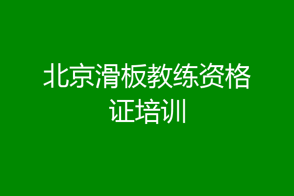 北京滑板教练资格证培训