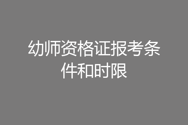 幼师资格证报考条件和时限
