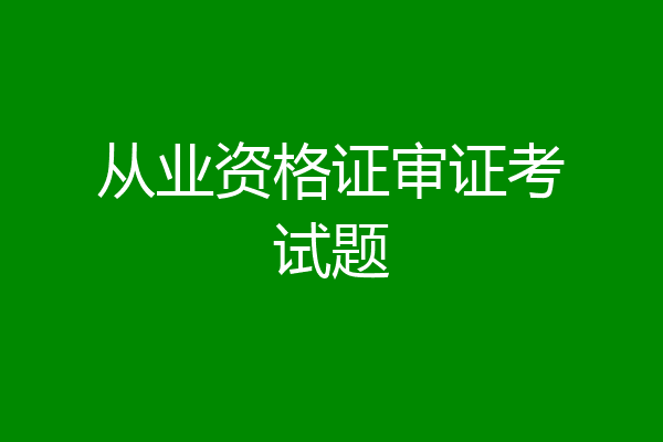 从业资格证审证考试题