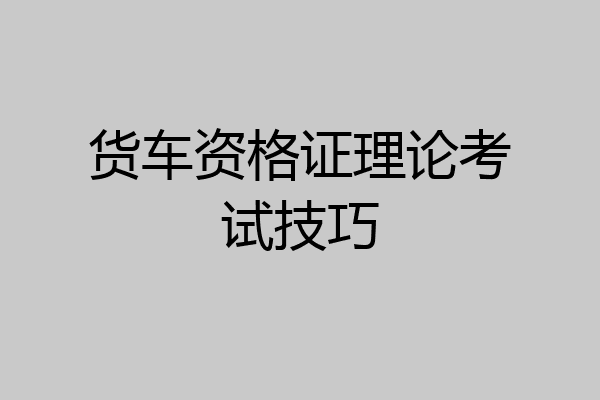 货车资格证理论考试技巧