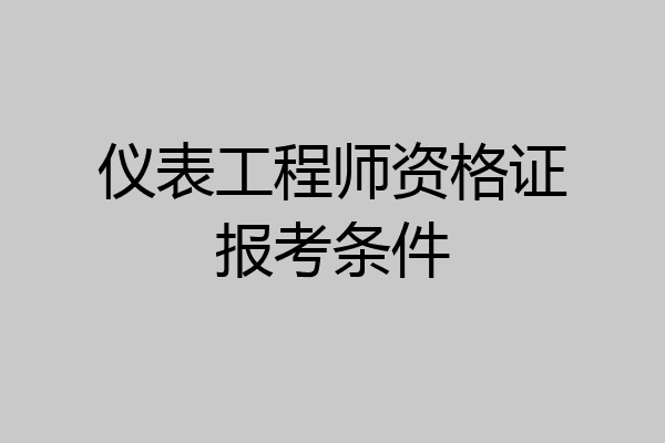 仪表工程师资格证报考条件